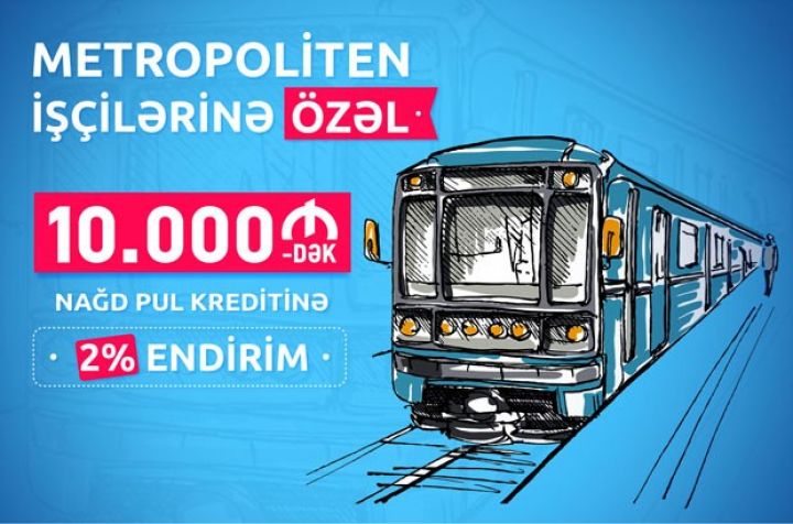 Metropoliten işçilərinə özəl kredit kampaniyası – 2% ENDİRİM!