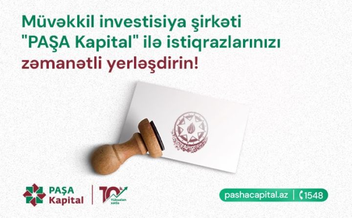 Müvəkkil investisiya şirkəti "PAŞA Kapital" ilə istiqrazlarınızı zəmanətli yerləşdirin